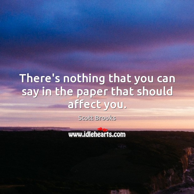 There’s nothing that you can say in the paper that should affect you. Scott Brooks Picture Quote