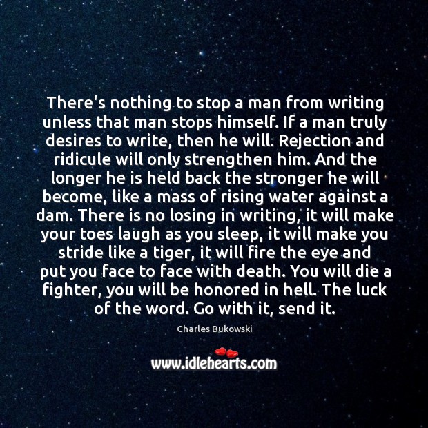 There’s nothing to stop a man from writing unless that man stops Charles Bukowski Picture Quote