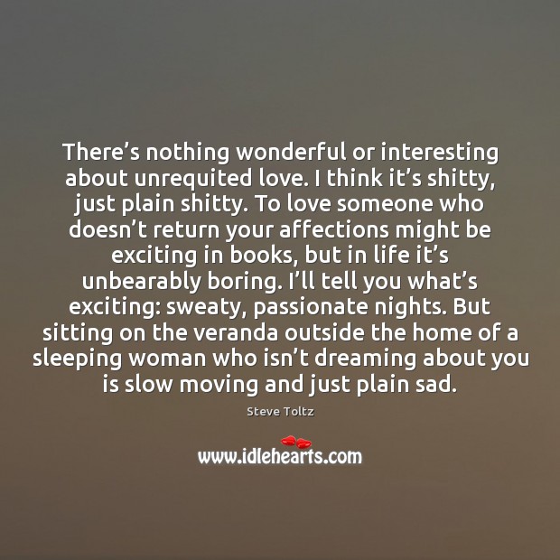 There’s nothing wonderful or interesting about unrequited love. I think it’ Steve Toltz Picture Quote