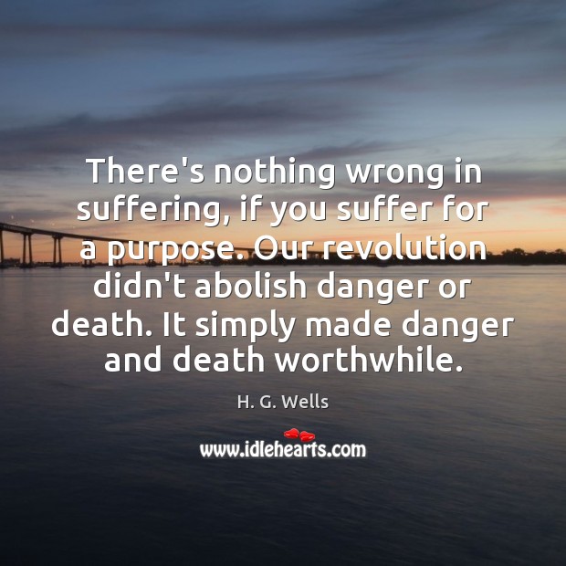There’s nothing wrong in suffering, if you suffer for a purpose. Our Image