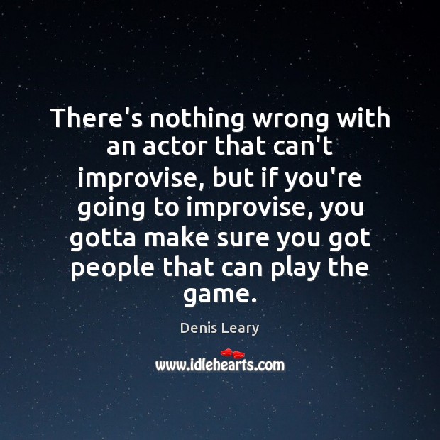 There’s nothing wrong with an actor that can’t improvise, but if you’re Image