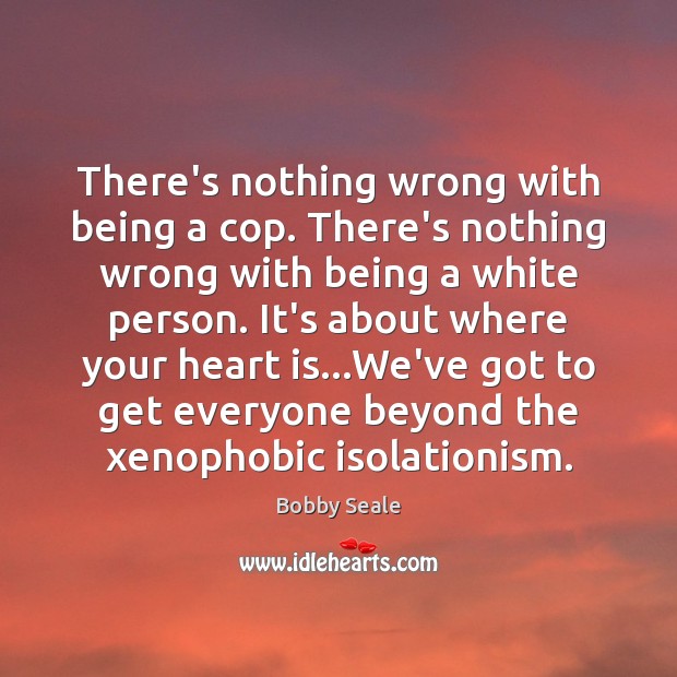 There’s nothing wrong with being a cop. There’s nothing wrong with being Image