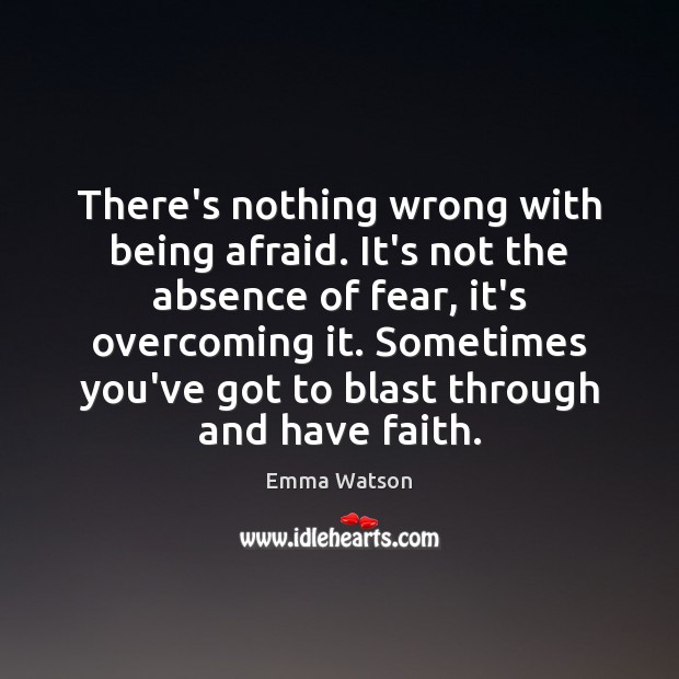There’s nothing wrong with being afraid. It’s not the absence of fear, Faith Quotes Image