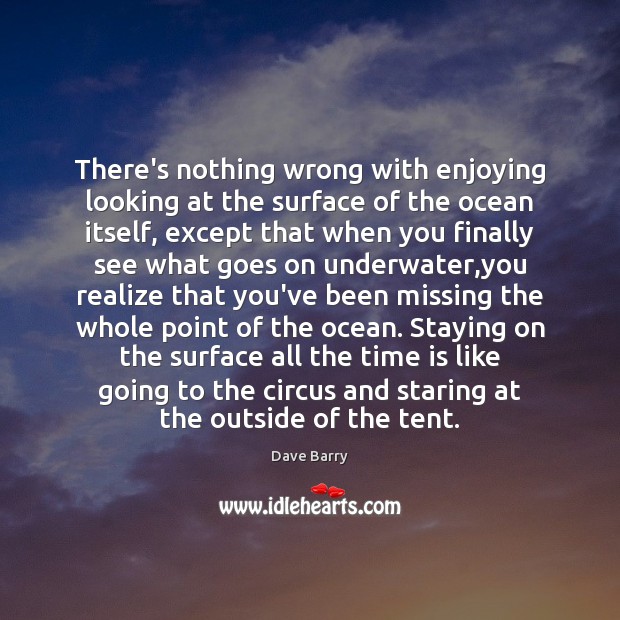 There’s nothing wrong with enjoying looking at the surface of the ocean Dave Barry Picture Quote