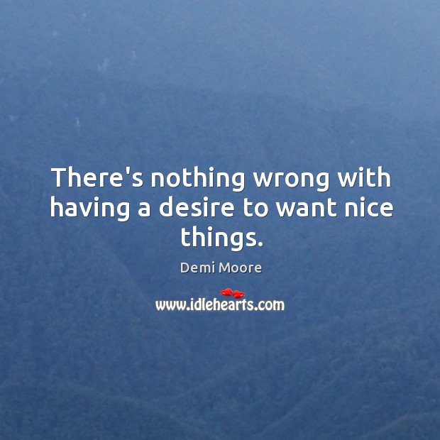 There’s nothing wrong with having a desire to want nice things. Image