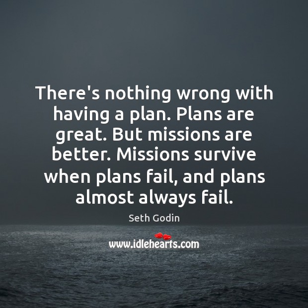 There’s nothing wrong with having a plan. Plans are great. But missions Seth Godin Picture Quote
