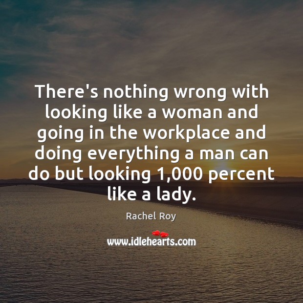 There’s nothing wrong with looking like a woman and going in the Image