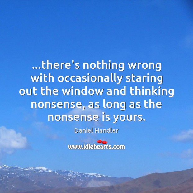 …there’s nothing wrong with occasionally staring out the window and thinking nonsense, Image