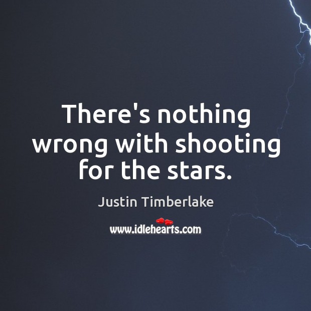 There’s nothing wrong with shooting for the stars. Justin Timberlake Picture Quote
