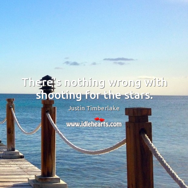There’s nothing wrong with shooting for the stars. Justin Timberlake Picture Quote