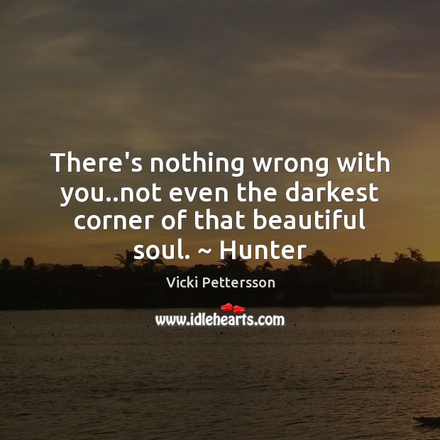 There’s nothing wrong with you..not even the darkest corner of that Vicki Pettersson Picture Quote