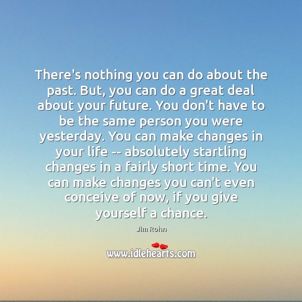 There’s nothing you can do about the past. But, you can do Jim Rohn Picture Quote