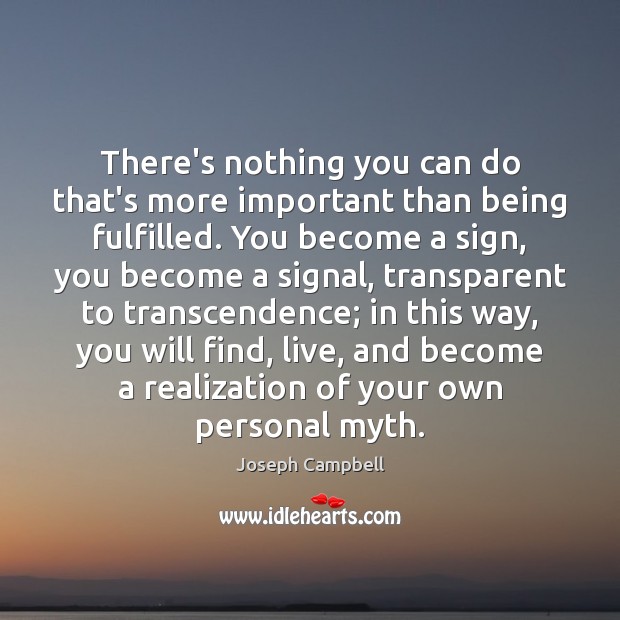 There’s nothing you can do that’s more important than being fulfilled. You Joseph Campbell Picture Quote