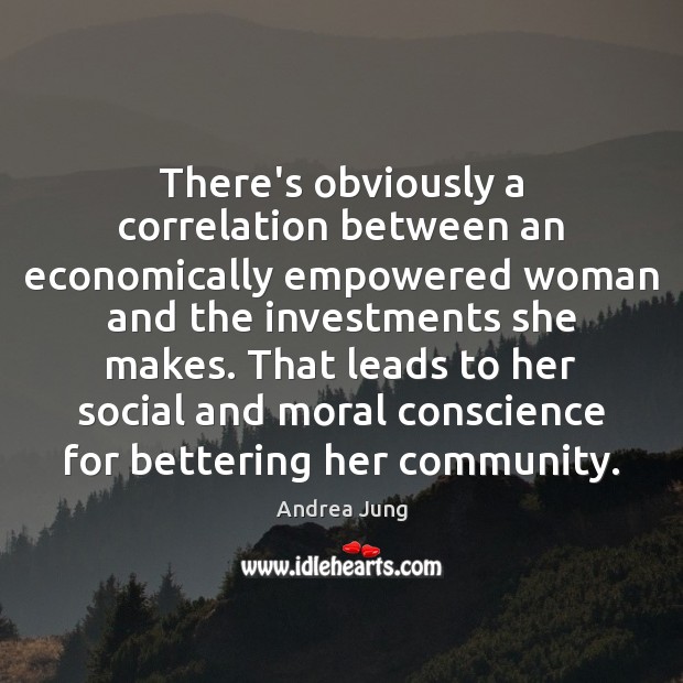 There’s obviously a correlation between an economically empowered woman and the investments Andrea Jung Picture Quote