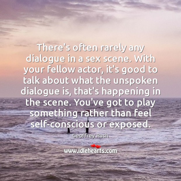 There’s often rarely any dialogue in a sex scene. With your fellow Geoffrey Rush Picture Quote