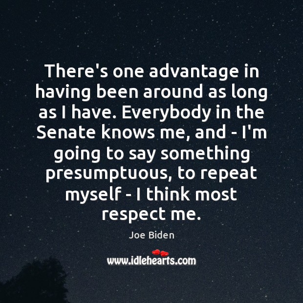 There’s one advantage in having been around as long as I have. Joe Biden Picture Quote