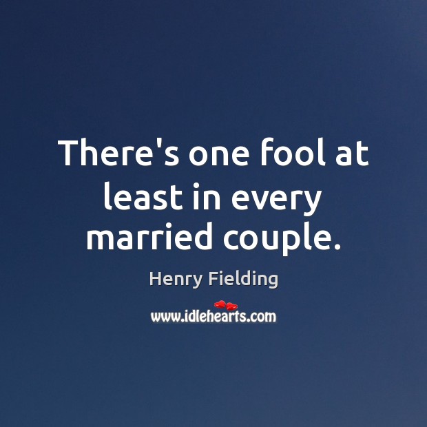 There’s one fool at least in every married couple. Henry Fielding Picture Quote