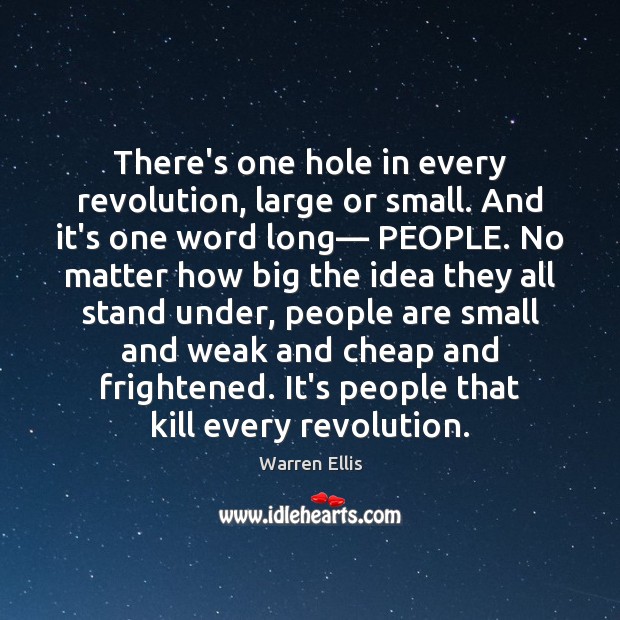 There’s one hole in every revolution, large or small. And it’s one Warren Ellis Picture Quote