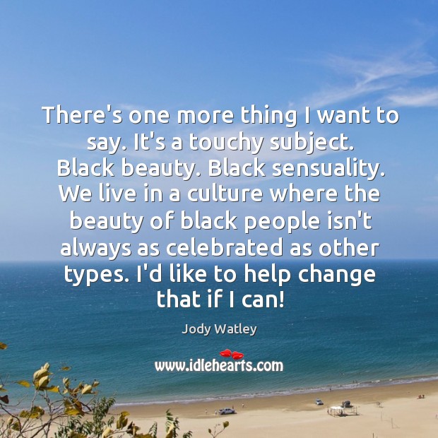 There’s one more thing I want to say. It’s a touchy subject. Jody Watley Picture Quote