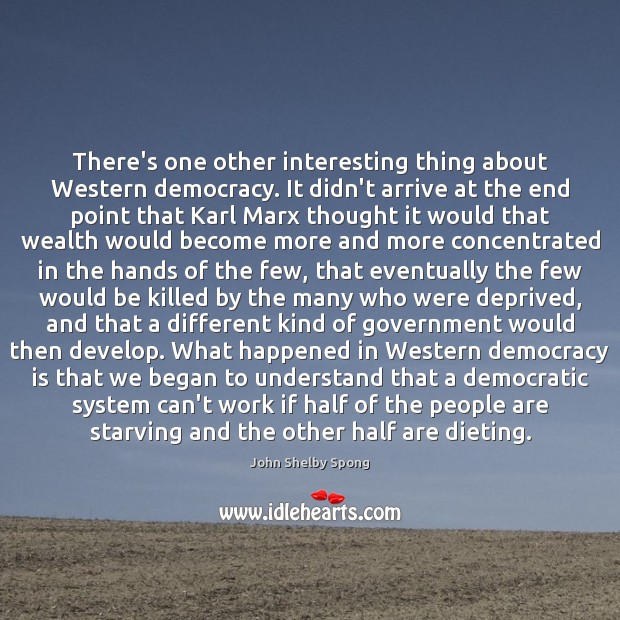 There’s one other interesting thing about Western democracy. It didn’t arrive at John Shelby Spong Picture Quote