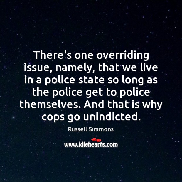 There’s one overriding issue, namely, that we live in a police state Image