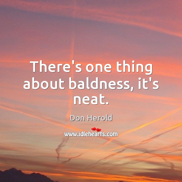 There’s one thing about baldness, it’s neat. Don Herold Picture Quote