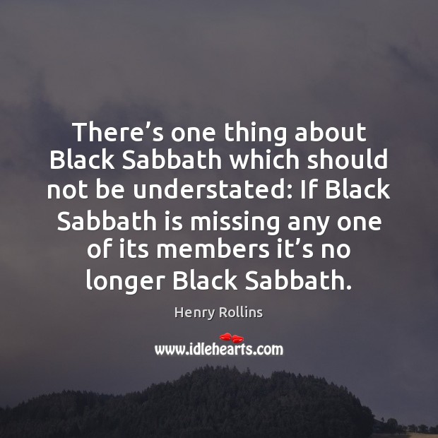 There’s one thing about Black Sabbath which should not be understated: 