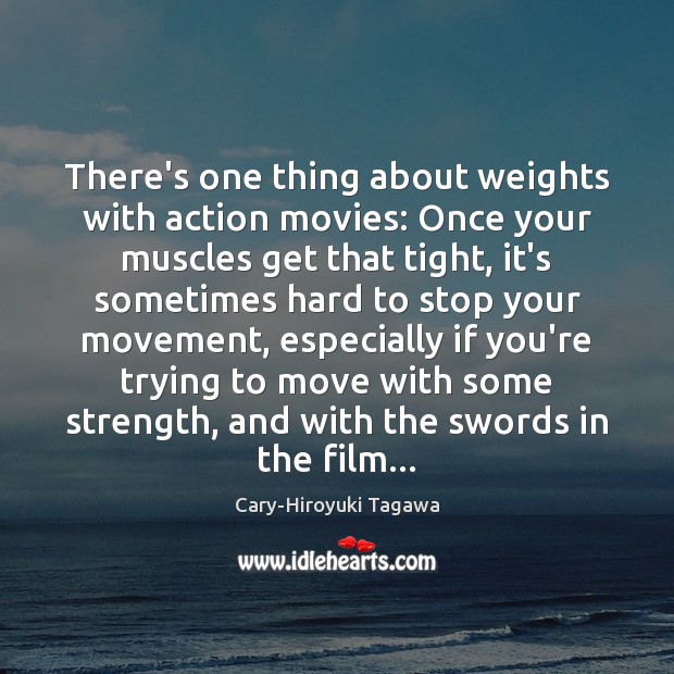 There’s one thing about weights with action movies: Once your muscles get Image