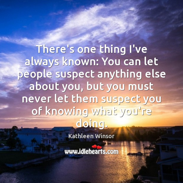 There’s one thing I’ve always known: You can let people suspect anything Kathleen Winsor Picture Quote