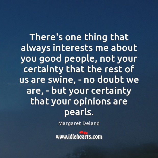 There’s one thing that always interests me about you good people, not Margaret Deland Picture Quote