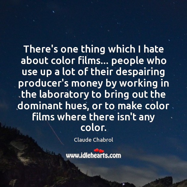 There’s one thing which I hate about color films… people who use Claude Chabrol Picture Quote