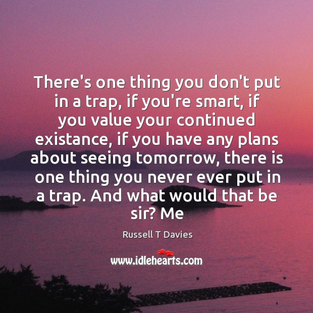 There’s one thing you don’t put in a trap, if you’re smart, Russell T Davies Picture Quote