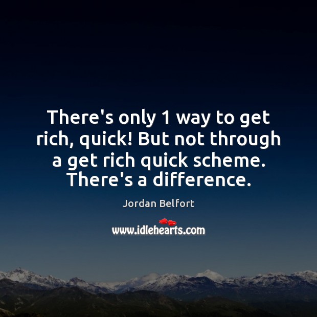 There’s only 1 way to get rich, quick! But not through a get Jordan Belfort Picture Quote
