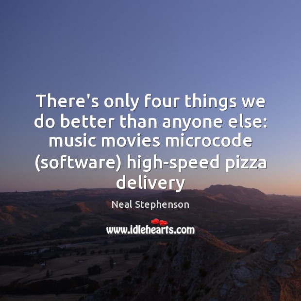 There’s only four things we do better than anyone else: music movies Neal Stephenson Picture Quote