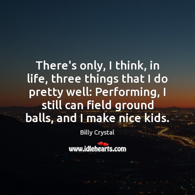 There’s only, I think, in life, three things that I do pretty Billy Crystal Picture Quote