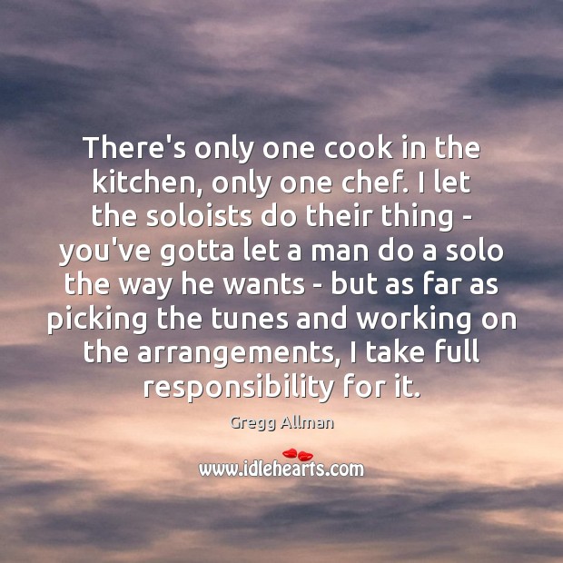 There’s only one cook in the kitchen, only one chef. I let Gregg Allman Picture Quote