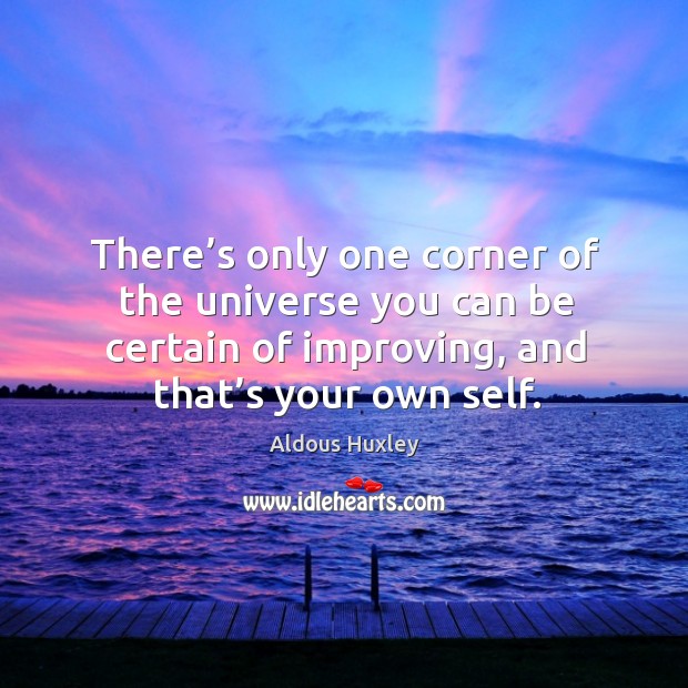There’s only one corner of the universe you can be certain of improving, and that’s your own self. Aldous Huxley Picture Quote