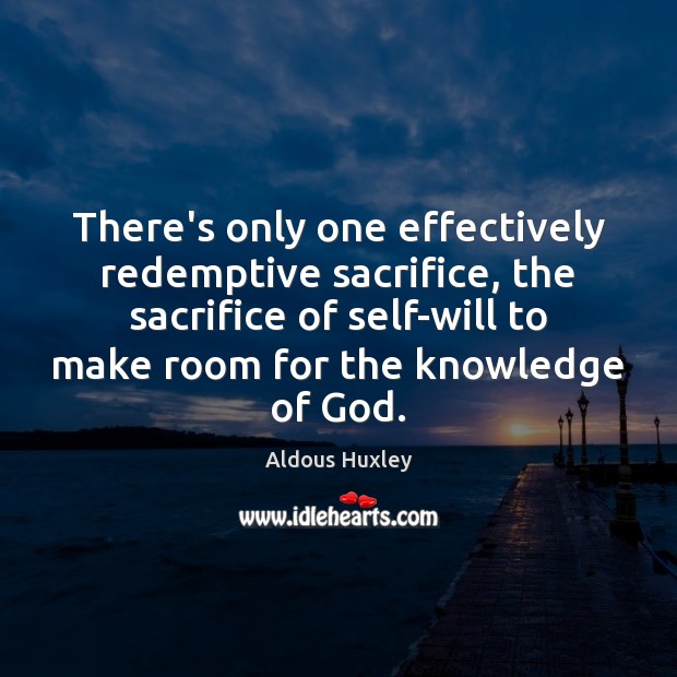 There’s only one effectively redemptive sacrifice, the sacrifice of self-will to make Image