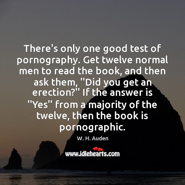 There’s only one good test of pornography. Get twelve normal men to W. H. Auden Picture Quote