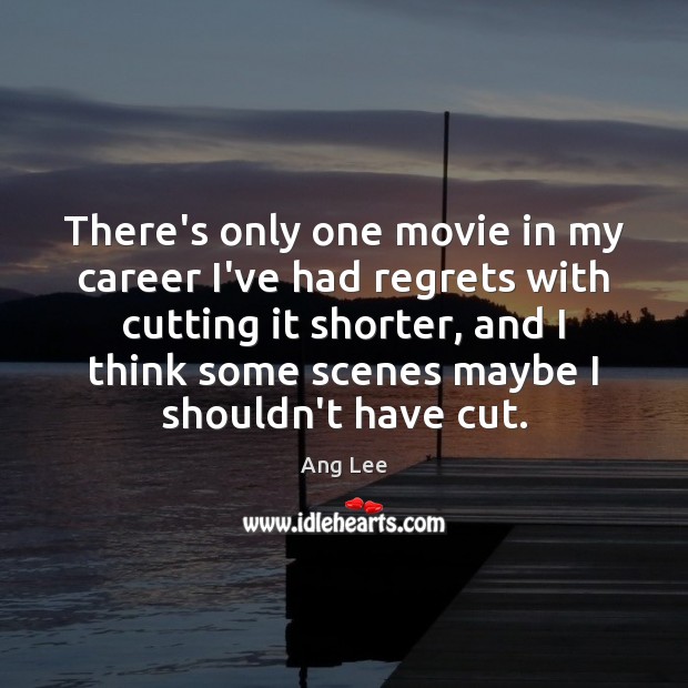 There’s only one movie in my career I’ve had regrets with cutting Ang Lee Picture Quote