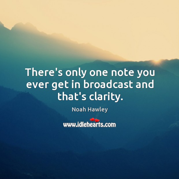 There’s only one note you ever get in broadcast and that’s clarity. Noah Hawley Picture Quote