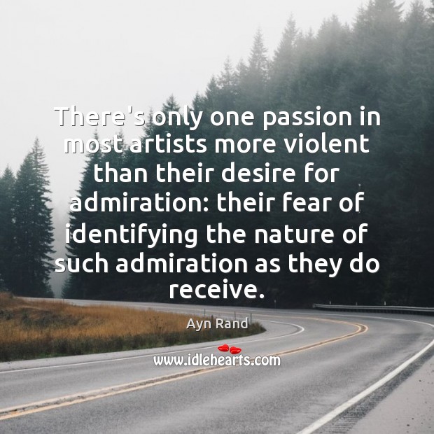 There’s only one passion in most artists more violent than their desire Ayn Rand Picture Quote