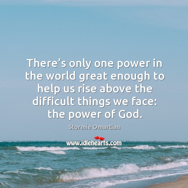 There’s only one power in the world great enough to help Stormie Omartian Picture Quote