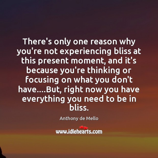 There’s only one reason why you’re not experiencing bliss at this present Anthony de Mello Picture Quote