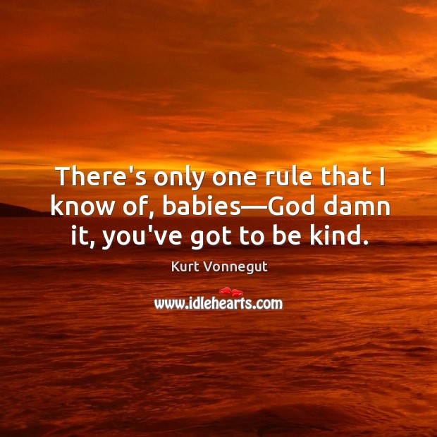 There’s only one rule that I know of, babies—God damn it, you’ve got to be kind. Kurt Vonnegut Picture Quote