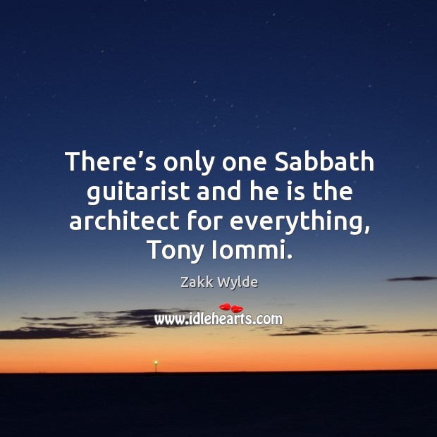 There’s only one sabbath guitarist and he is the architect for everything, tony iommi. Zakk Wylde Picture Quote