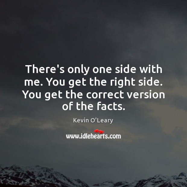 There’s only one side with me. You get the right side. You Kevin O’Leary Picture Quote