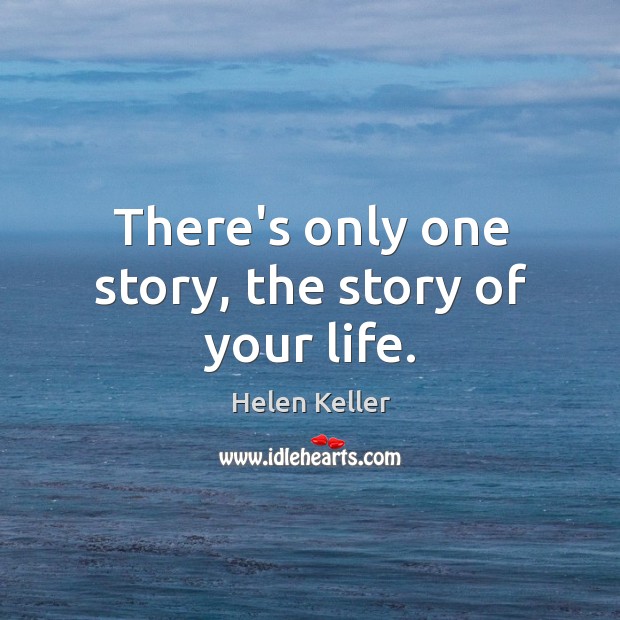 There’s only one story, the story of your life. Image