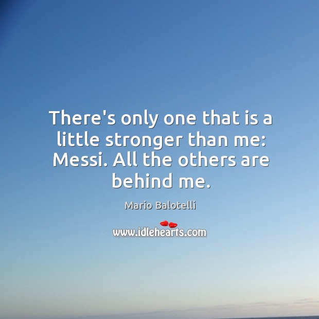 There’s only one that is a little stronger than me: Messi. All the others are behind me. Image