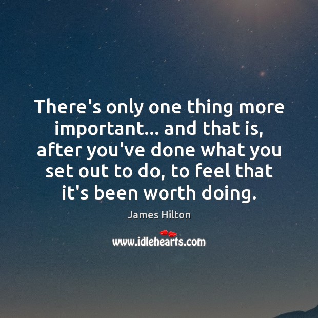 There’s only one thing more important… and that is, after you’ve done James Hilton Picture Quote